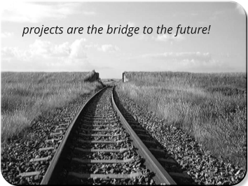 projects are the bridge to the future!